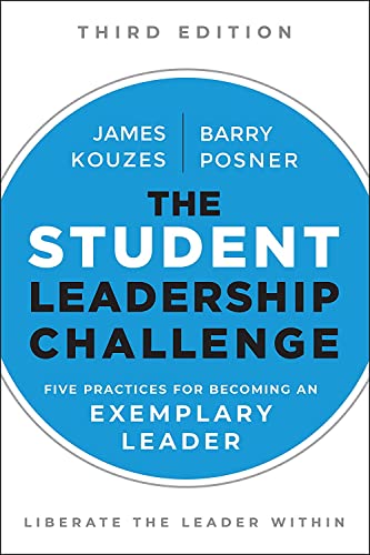 The Student Leadership Challenge: Five Practices for Becoming an Exemplary Leader (J-B Leadership Challenge: Kouzes/Posner)